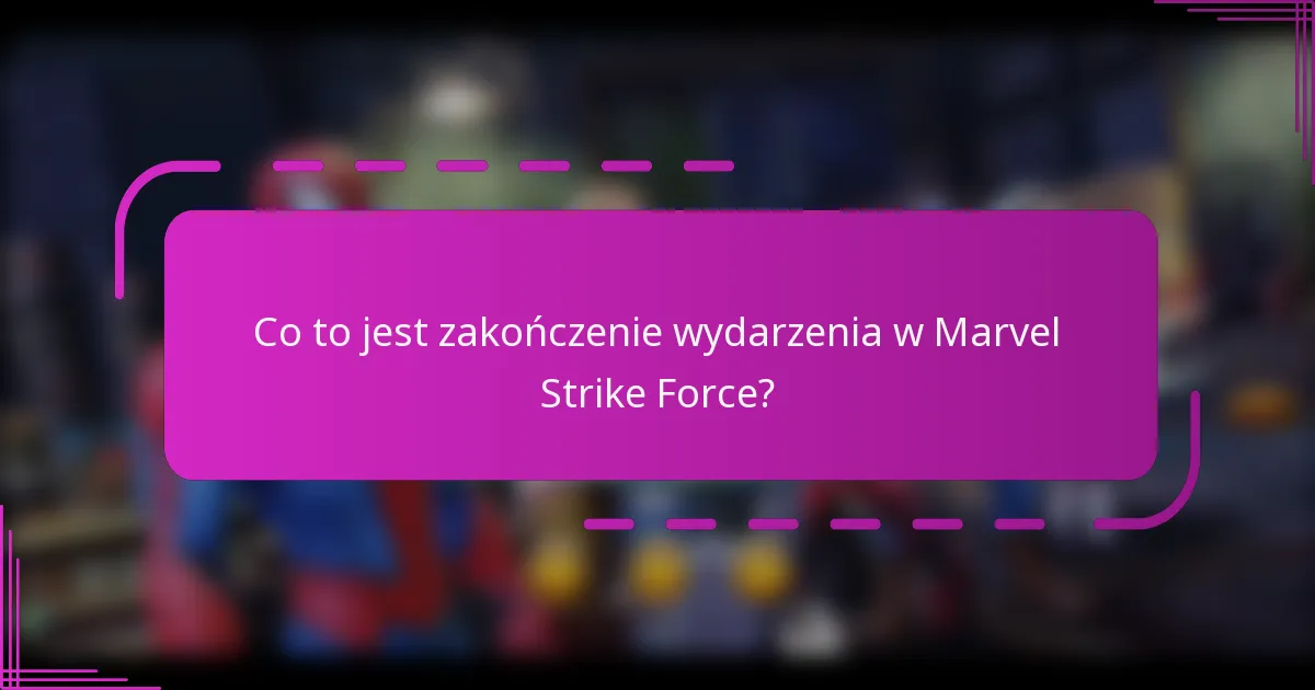 Co to jest zakończenie wydarzenia w Marvel Strike Force?