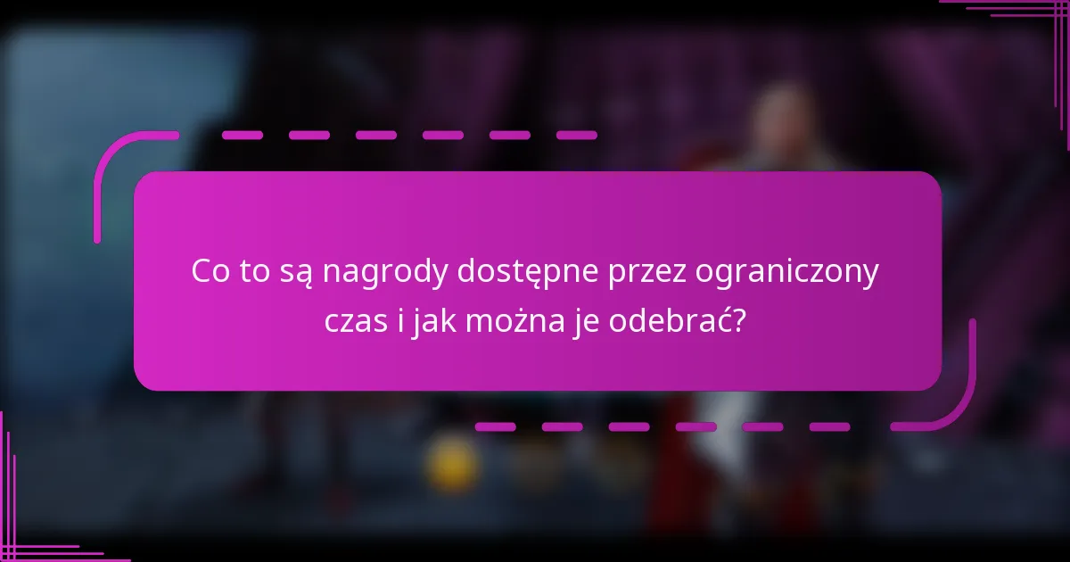 Co to są nagrody dostępne przez ograniczony czas i jak można je odebrać?