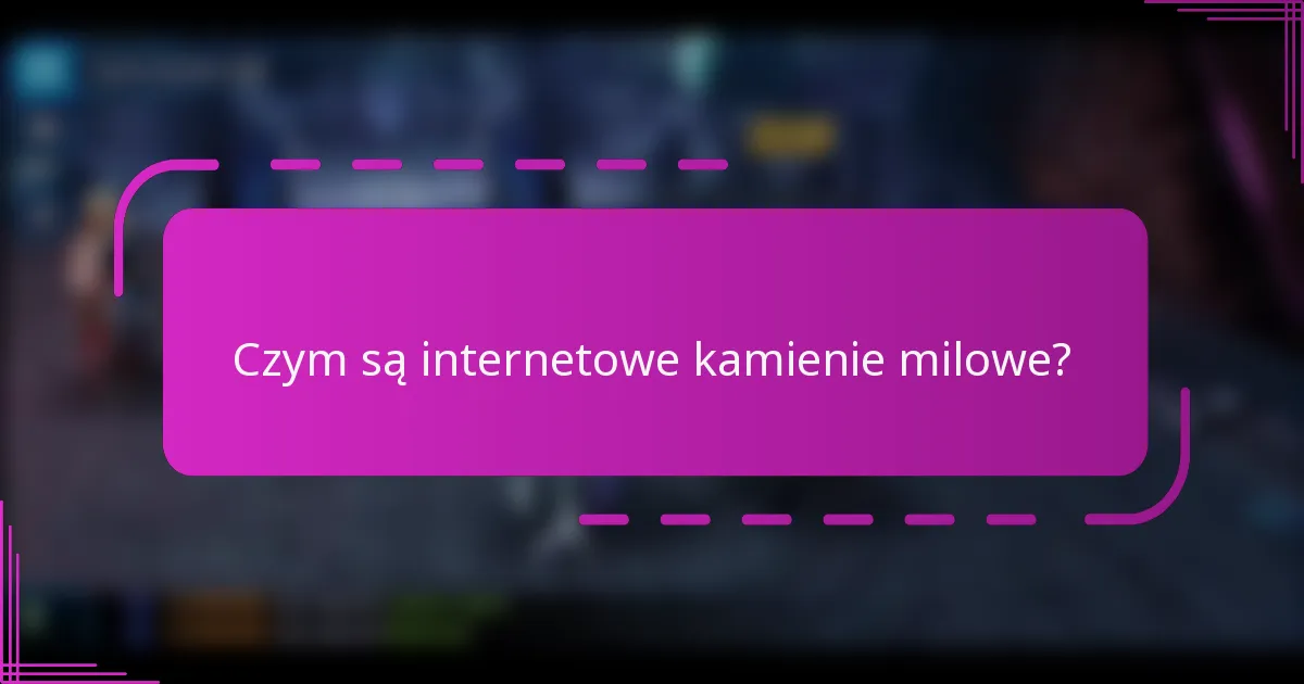 Czym są internetowe kamienie milowe?