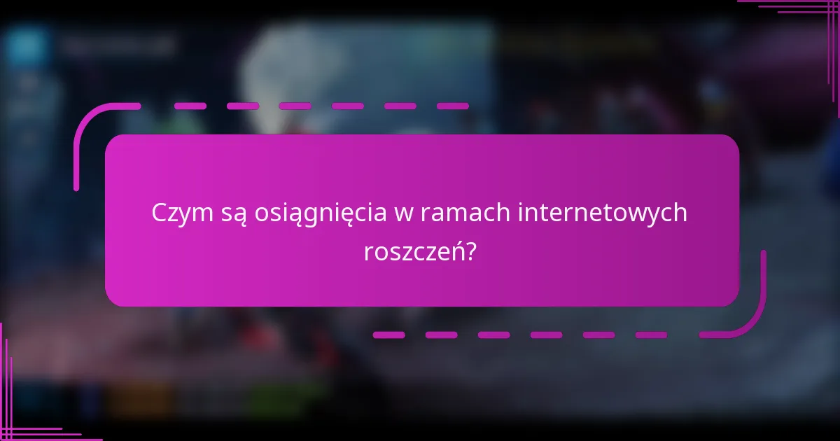 Czym są osiągnięcia w ramach internetowych roszczeń?