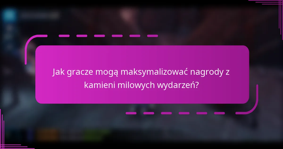 Jak gracze mogą maksymalizować nagrody z kamieni milowych wydarzeń?