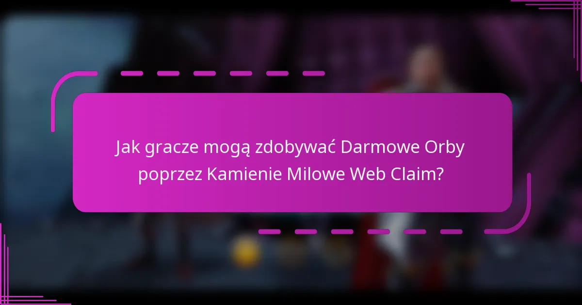 Jak gracze mogą zdobywać Darmowe Orby poprzez Kamienie Milowe Web Claim?