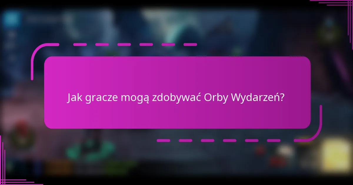 Jak gracze mogą zdobywać Orby Wydarzeń?