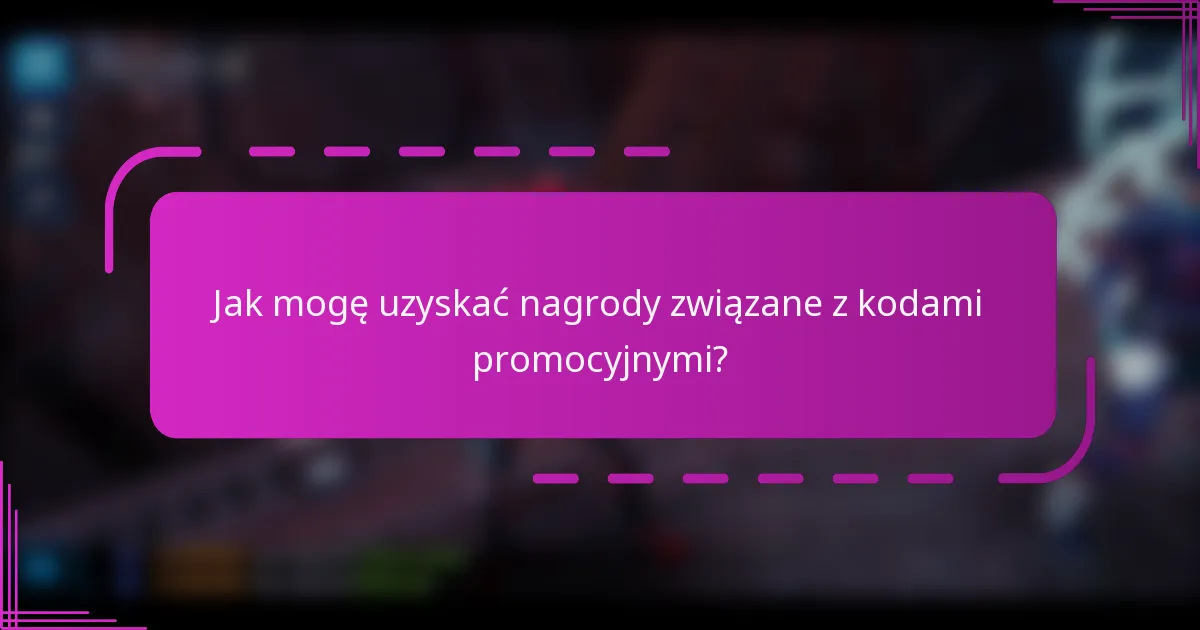 Jak mogę uzyskać nagrody związane z kodami promocyjnymi?