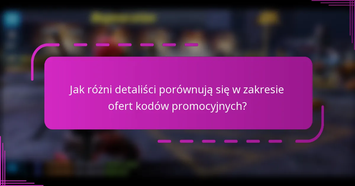 Jak różni detaliści porównują się w zakresie ofert kodów promocyjnych?
