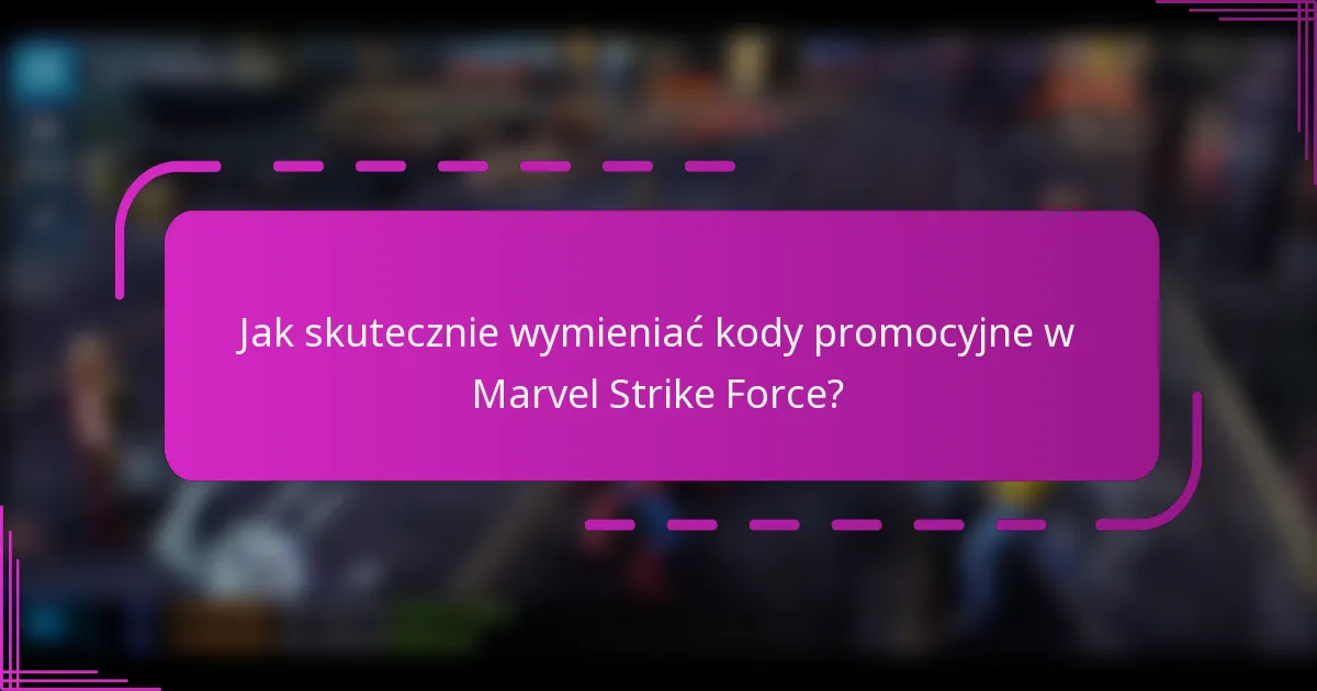 Jak skutecznie wymieniać kody promocyjne w Marvel Strike Force?