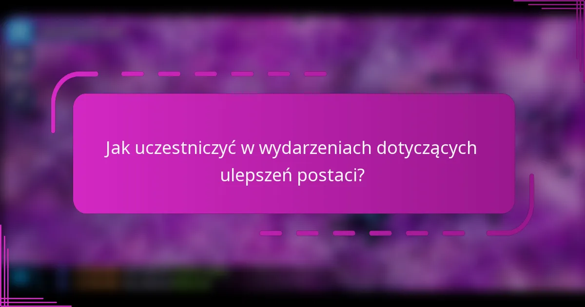 Jak uczestniczyć w wydarzeniach dotyczących ulepszeń postaci?