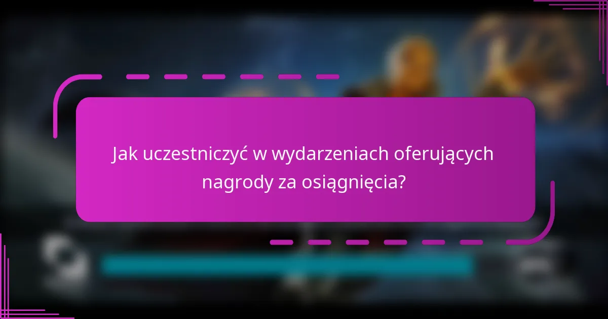 Jak uczestniczyć w wydarzeniach oferujących nagrody za osiągnięcia?