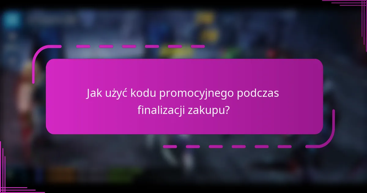 Jak użyć kodu promocyjnego podczas finalizacji zakupu?