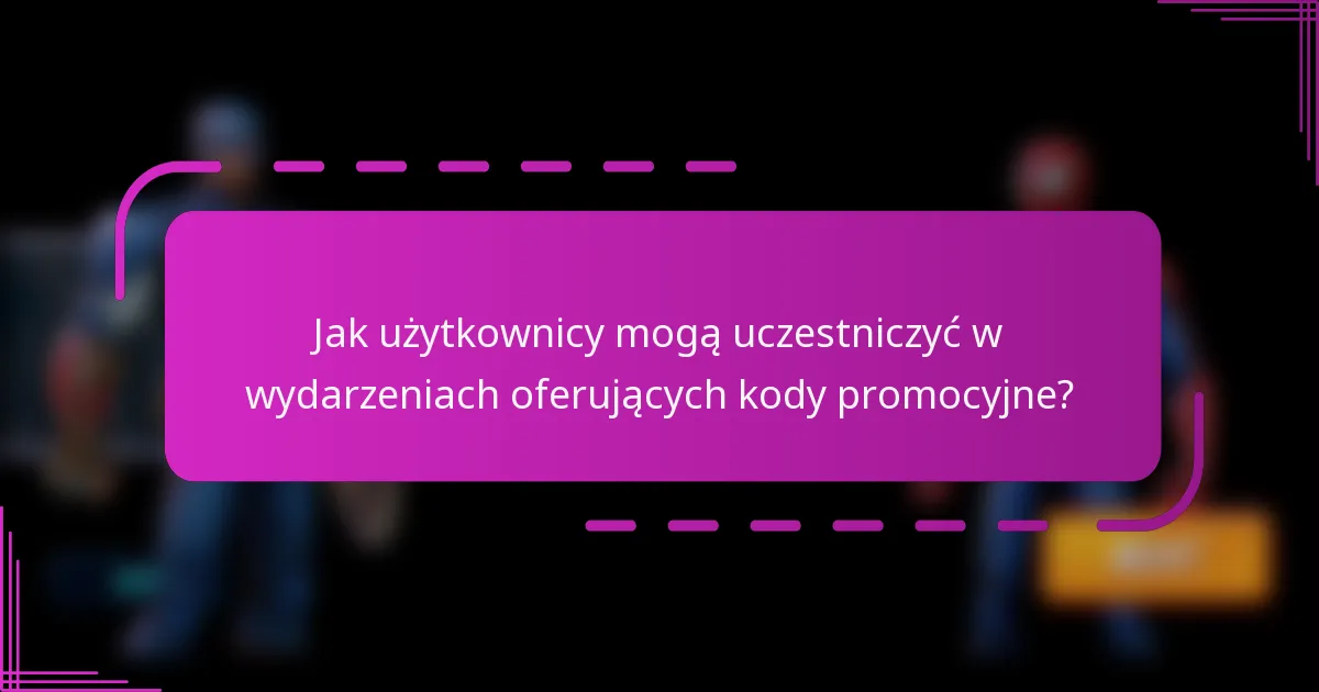Jak użytkownicy mogą uczestniczyć w wydarzeniach oferujących kody promocyjne?