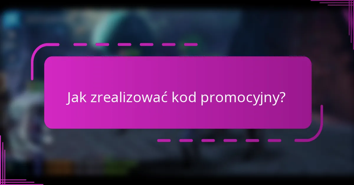 Jak zrealizować kod promocyjny?
