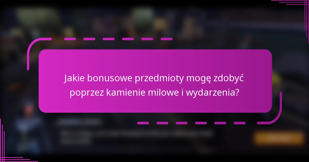 Jakie bonusowe przedmioty mogę zdobyć poprzez kamienie milowe i wydarzenia?
