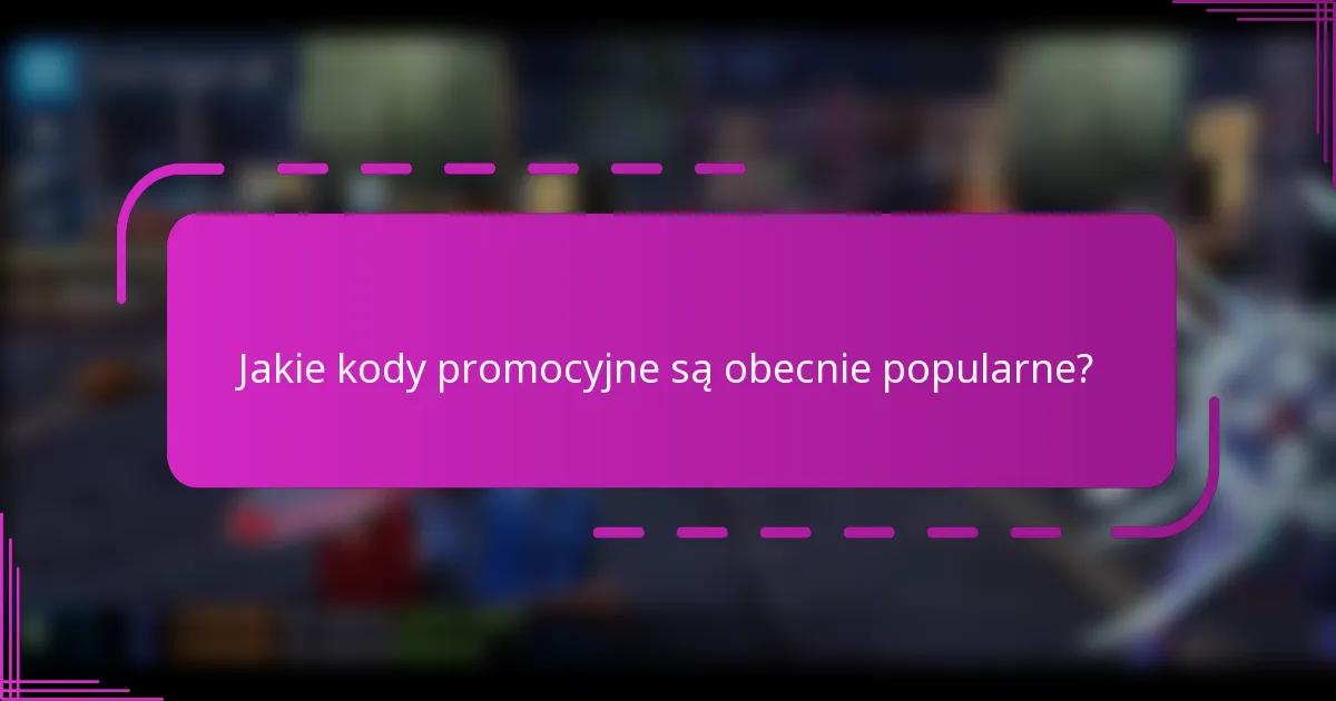 Jakie kody promocyjne są obecnie popularne?