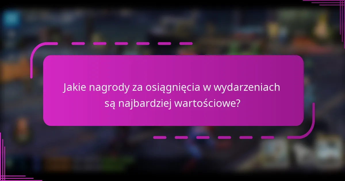 Jakie nagrody za osiągnięcia w wydarzeniach są najbardziej wartościowe?