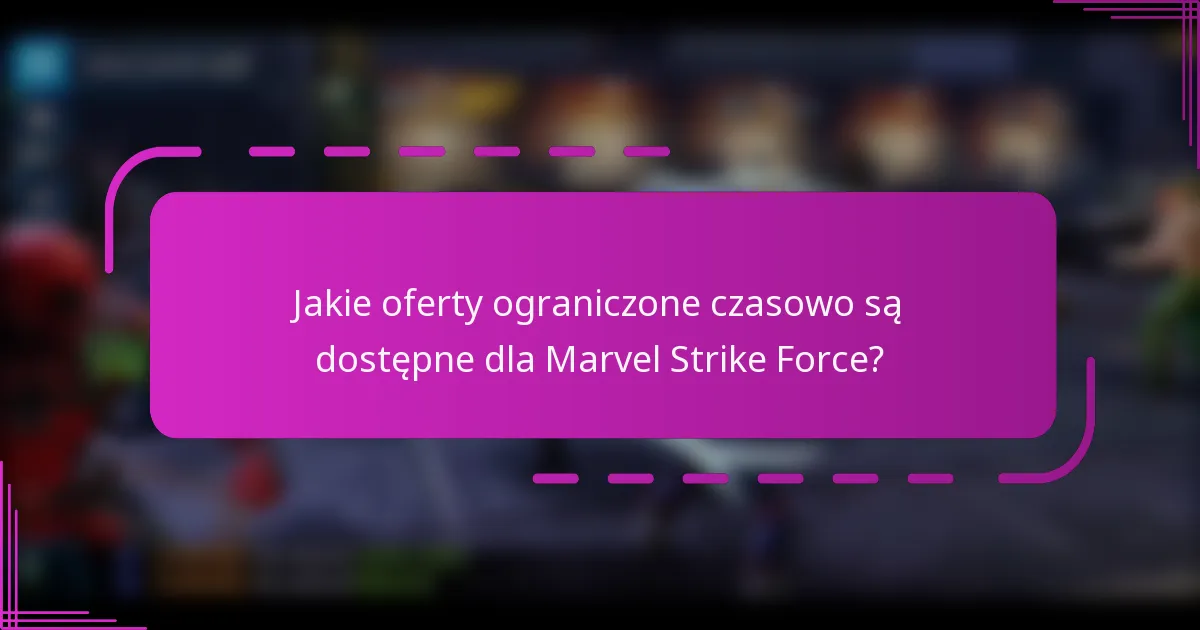 Jakie oferty ograniczone czasowo są dostępne dla Marvel Strike Force?