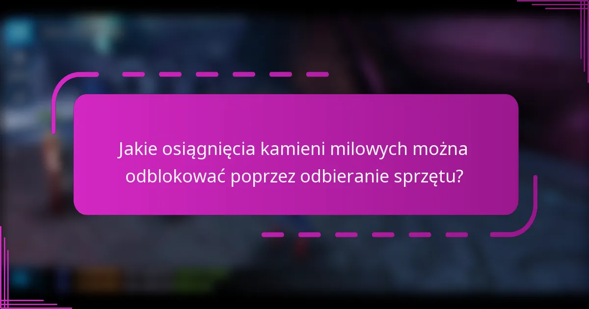Jakie osiągnięcia kamieni milowych można odblokować poprzez odbieranie sprzętu?