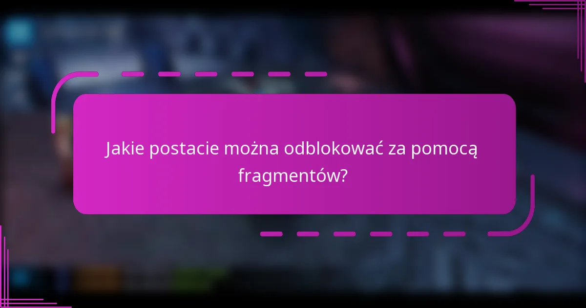 Jakie postacie można odblokować za pomocą fragmentów?