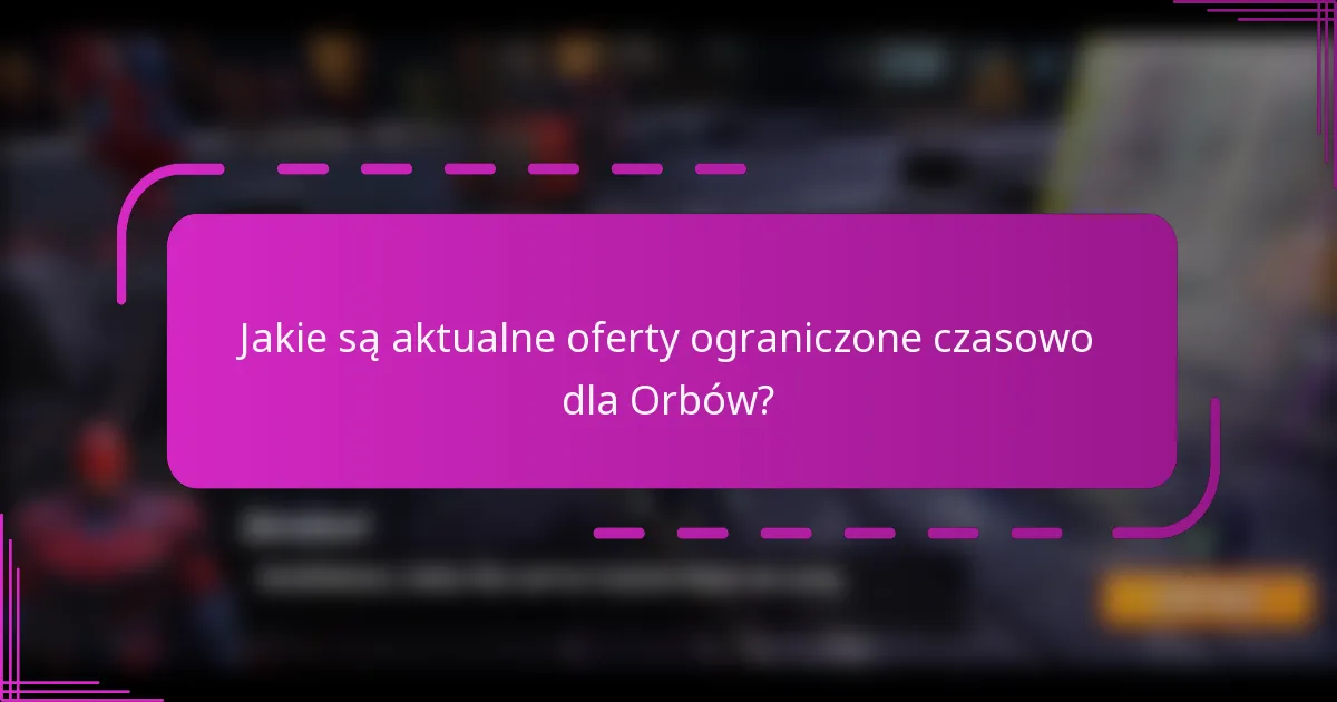 Jakie są aktualne oferty ograniczone czasowo dla Orbów?