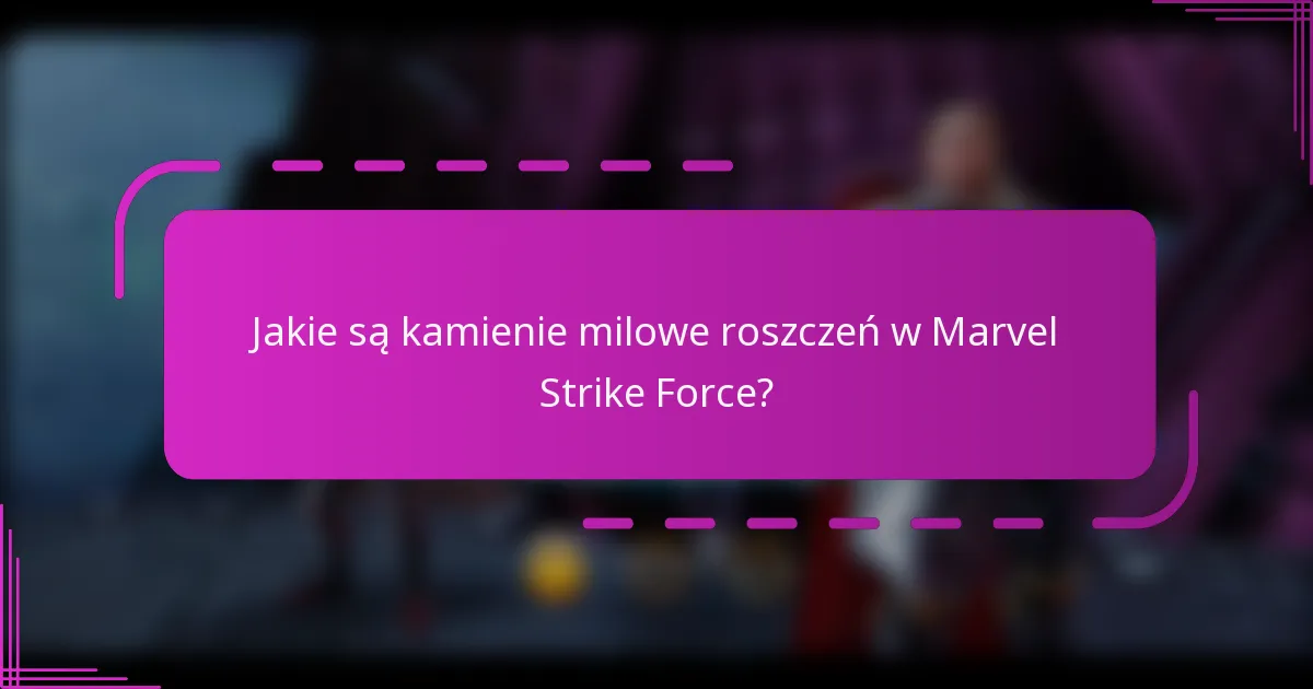Jakie są kamienie milowe roszczeń w Marvel Strike Force?
