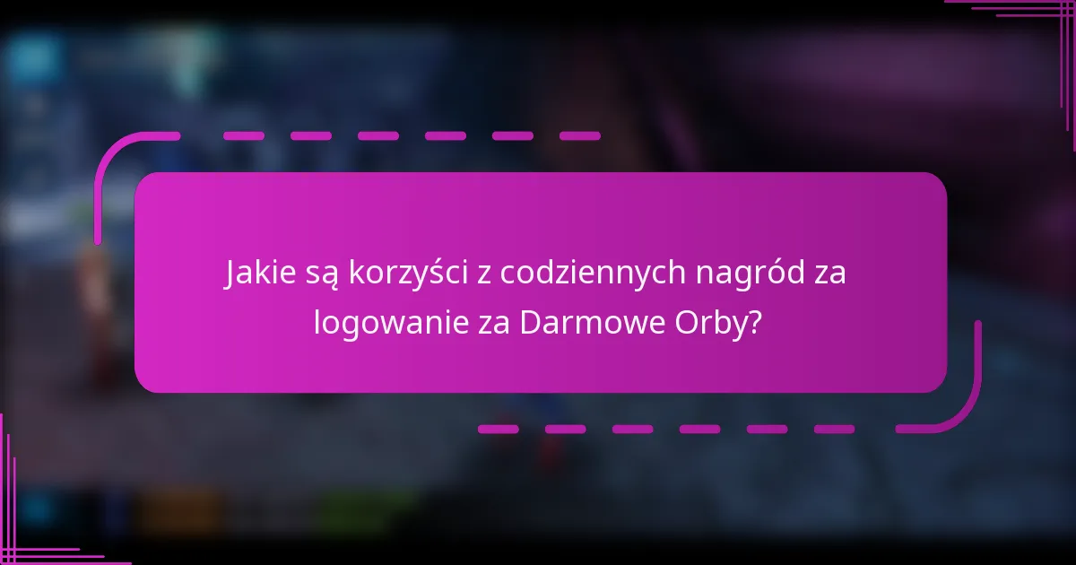 Jakie są korzyści z codziennych nagród za logowanie za Darmowe Orby?