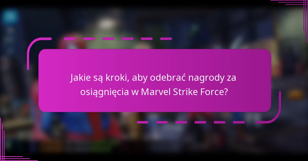 Jakie są kroki, aby odebrać nagrody za osiągnięcia w Marvel Strike Force?