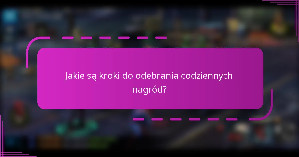 Jakie są kroki do odebrania codziennych nagród?