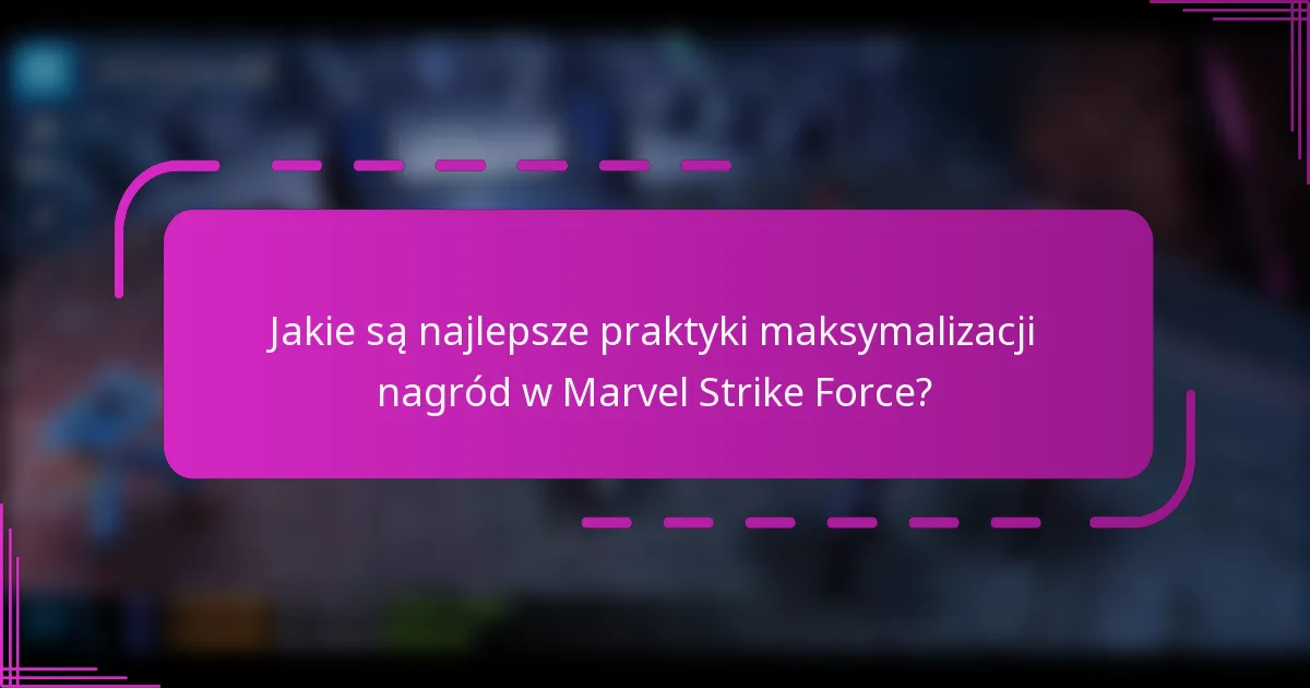 Jakie są najlepsze praktyki maksymalizacji nagród w Marvel Strike Force?