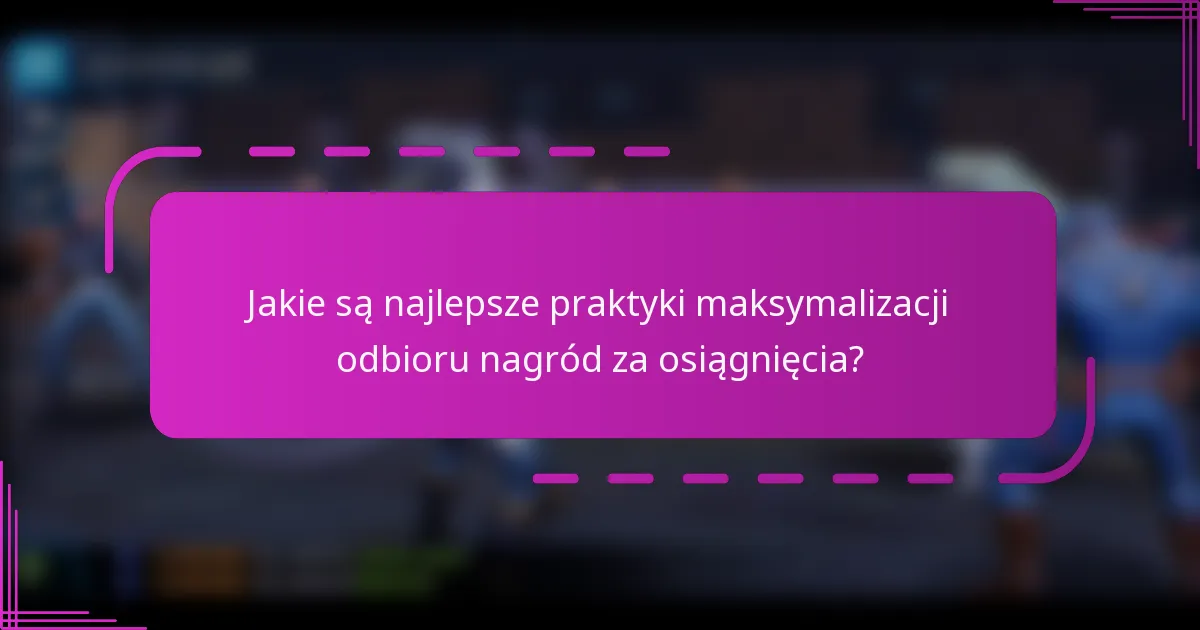 Jakie są najlepsze praktyki maksymalizacji odbioru nagród za osiągnięcia?