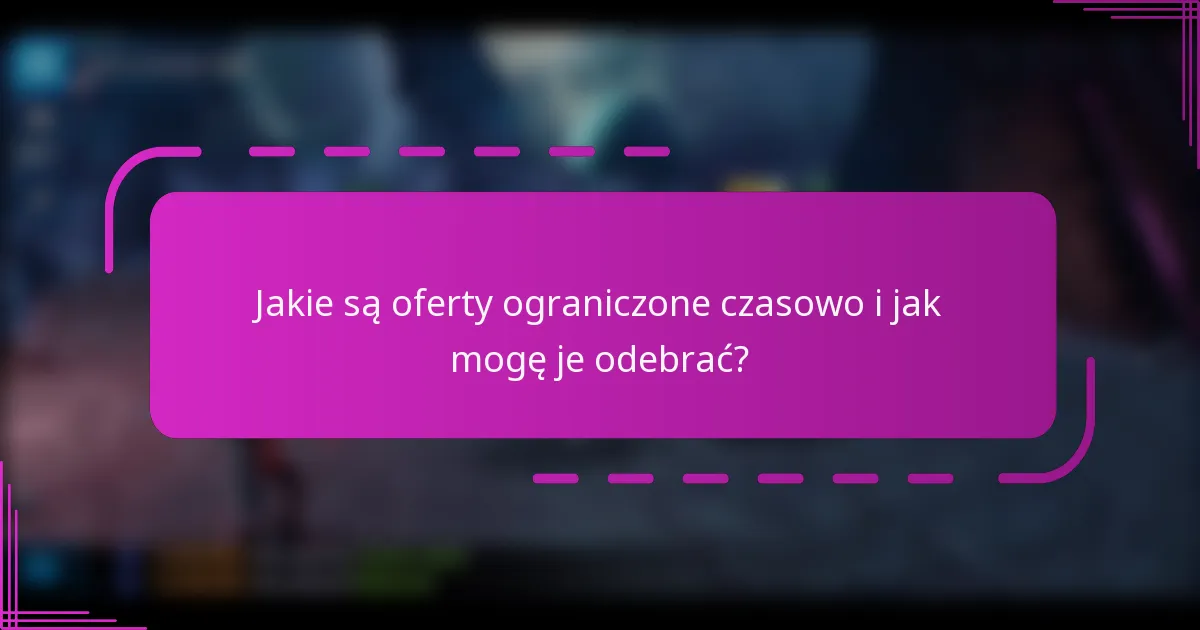Jakie są oferty ograniczone czasowo i jak mogę je odebrać?