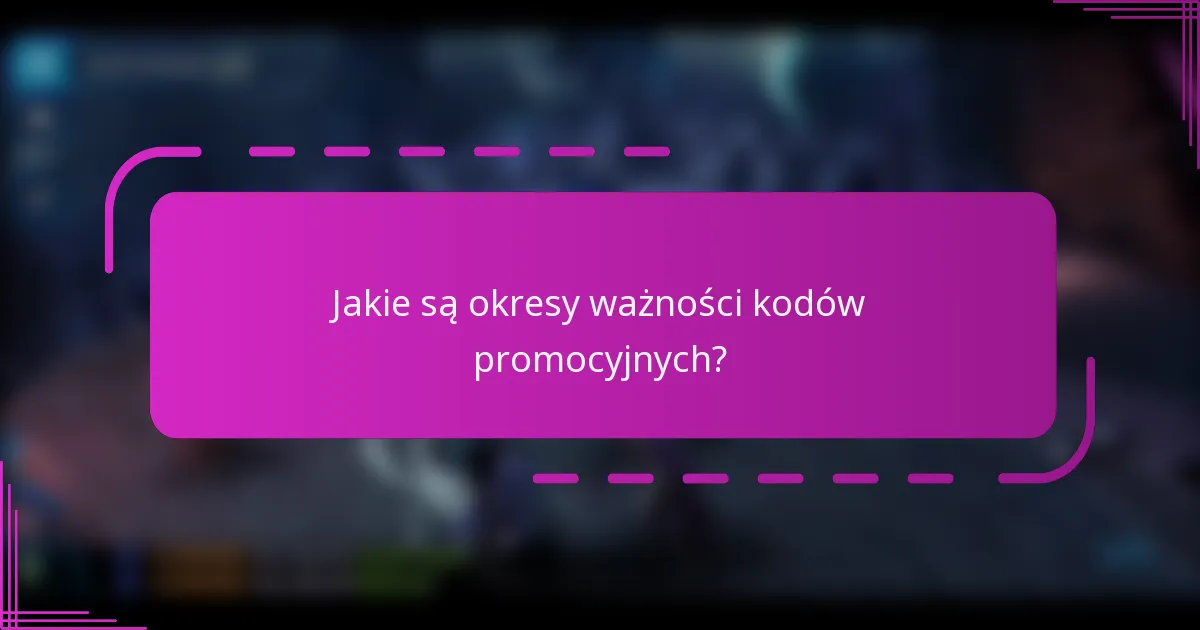 Jakie są okresy ważności kodów promocyjnych?