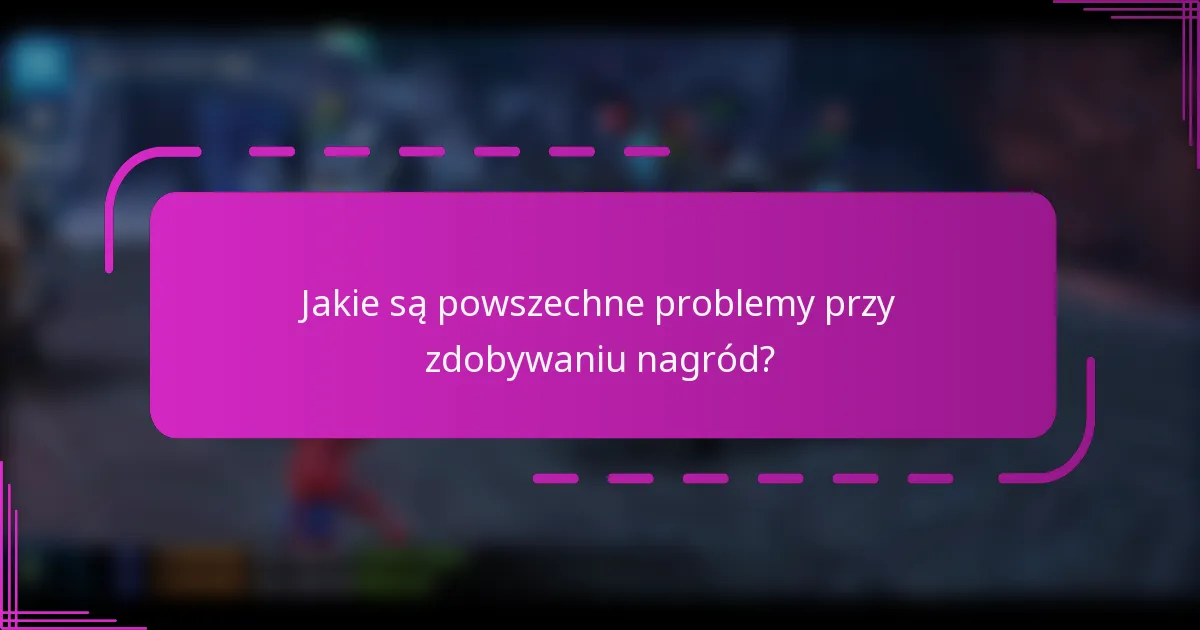 Jakie są powszechne problemy przy zdobywaniu nagród?