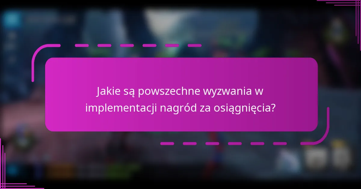 Jakie są powszechne wyzwania w implementacji nagród za osiągnięcia?