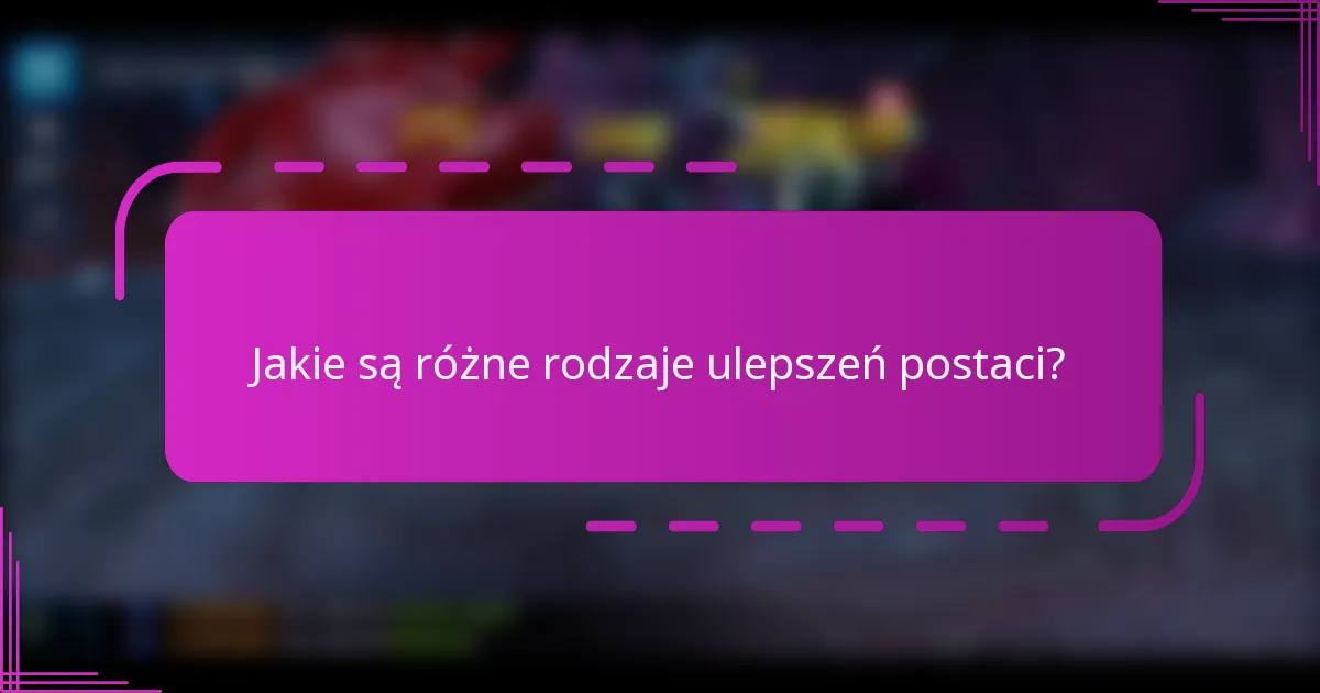 Jakie są różne rodzaje ulepszeń postaci?