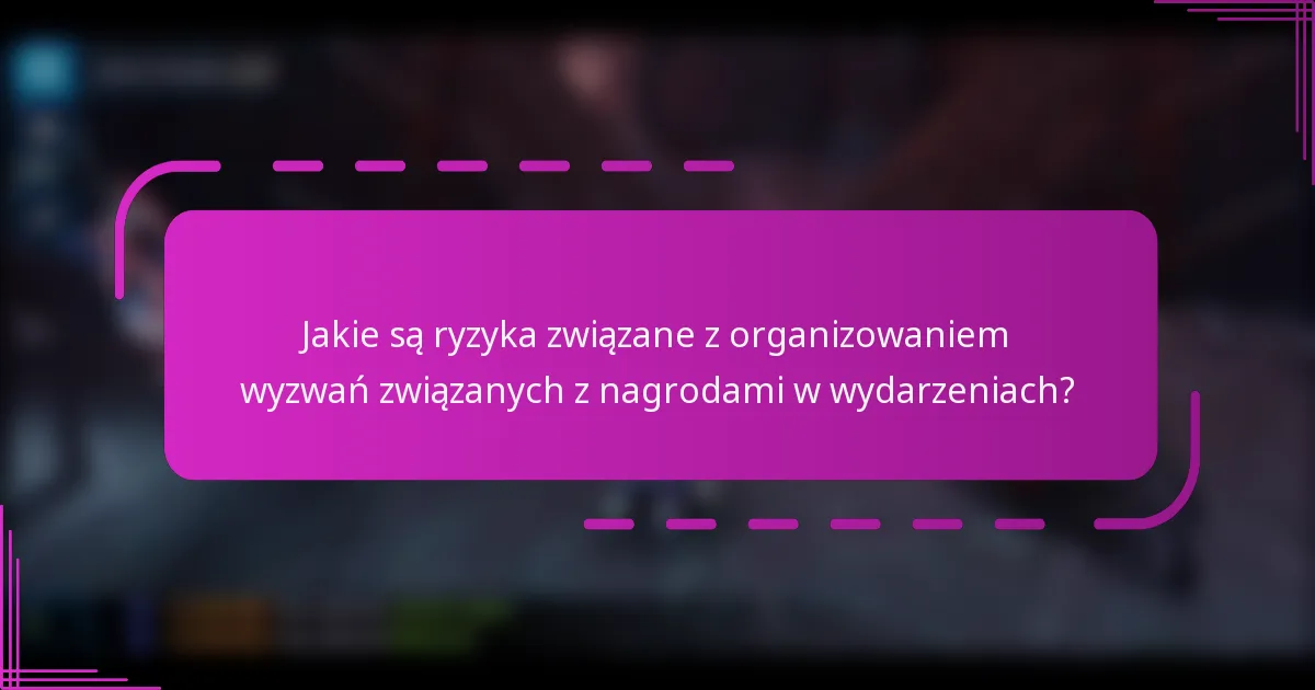Jakie są ryzyka związane z organizowaniem wyzwań związanych z nagrodami w wydarzeniach?