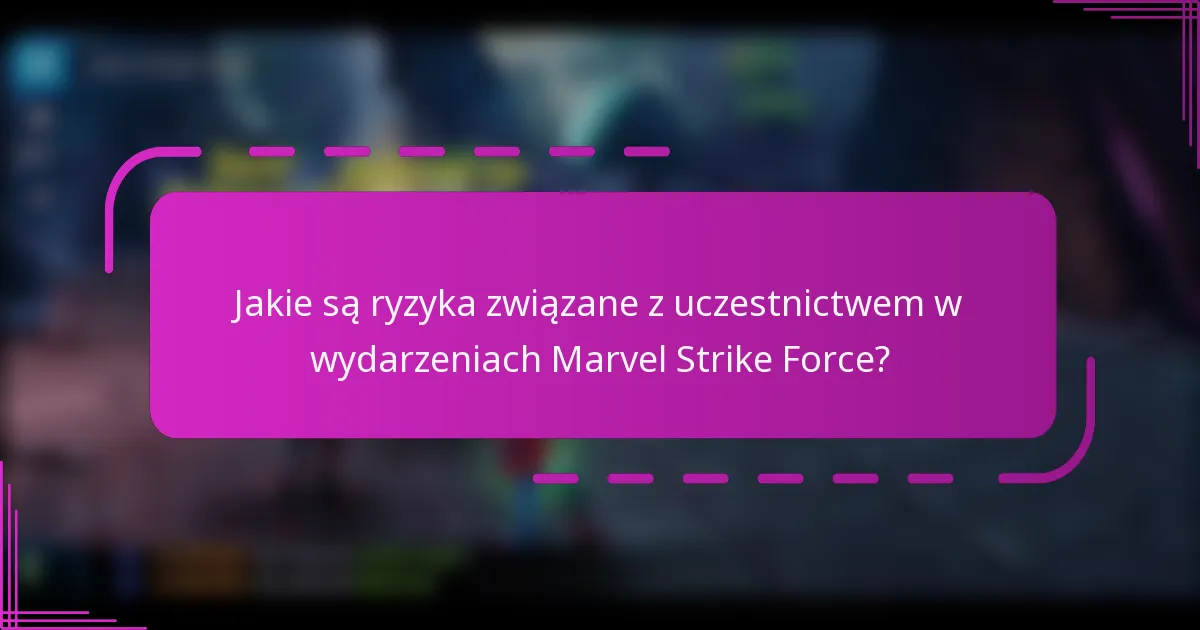 Jakie są ryzyka związane z uczestnictwem w wydarzeniach Marvel Strike Force?