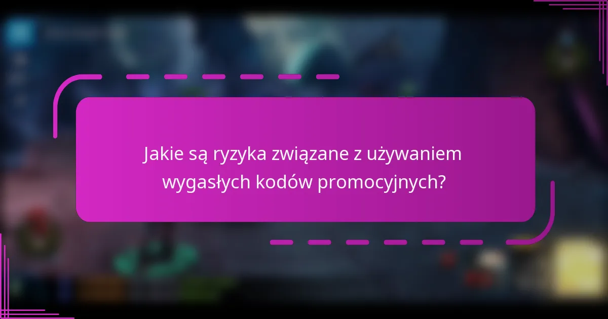 Jakie są ryzyka związane z używaniem wygasłych kodów promocyjnych?