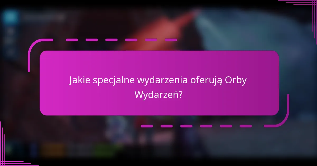 Jakie specjalne wydarzenia oferują Orby Wydarzeń?