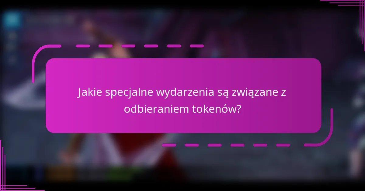 Jakie specjalne wydarzenia są związane z odbieraniem tokenów?