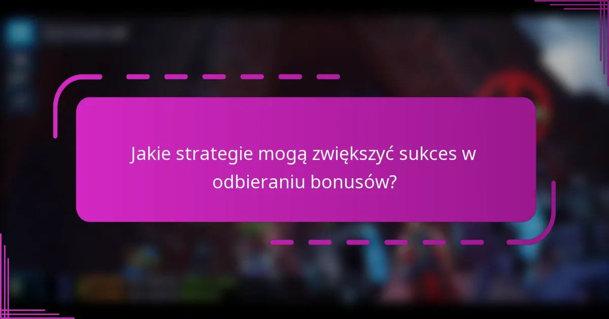 Jakie strategie mogą zwiększyć sukces w odbieraniu bonusów?