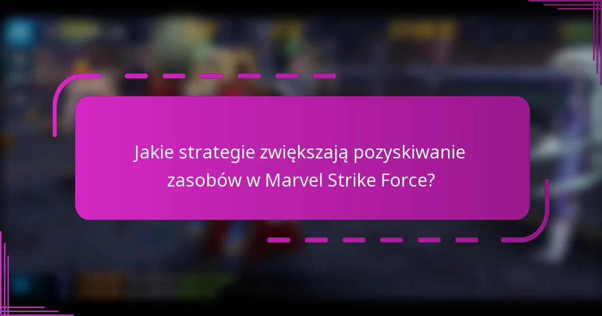 Jakie strategie zwiększają pozyskiwanie zasobów w Marvel Strike Force?
