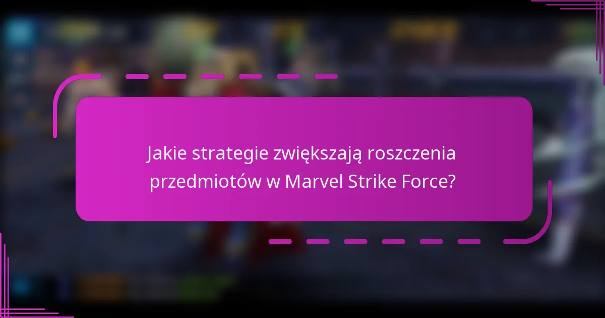 Jakie strategie zwiększają roszczenia przedmiotów w Marvel Strike Force?