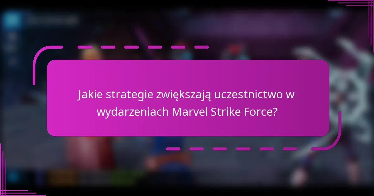 Jakie strategie zwiększają uczestnictwo w wydarzeniach Marvel Strike Force?